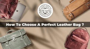 How To Choose A Perfect Leather Bag ?